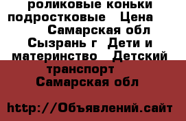 роликовые коньки подростковые › Цена ­ 1 000 - Самарская обл., Сызрань г. Дети и материнство » Детский транспорт   . Самарская обл.